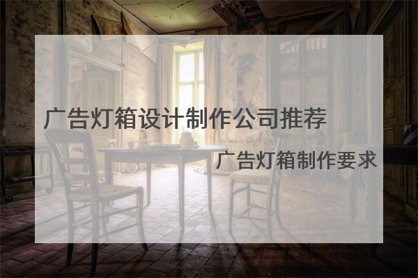 廣告燈箱設(shè)計(jì)制作公司推薦，廣告燈箱制作要求